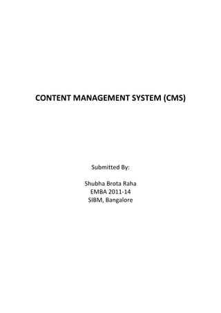 CONTENT MANAGEMENT SYSTEM (CMS)
Submitted By:
Shubha Brota Raha
EMBA 2011-14
SIBM, Bangalore
 