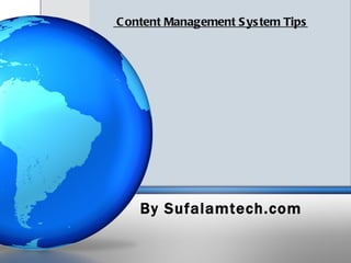 C ontent Management S ys tem Tips




    By Sufalamtech.com
 