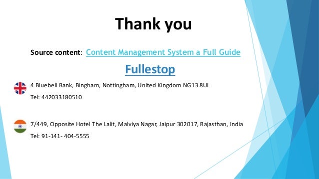 Thank you
Source content: Content Management System a Full Guide
Fullestop
4 Bluebell Bank, Bingham, Nottingham, United Kingdom NG13 8UL
Tel: 442033180510
7/449, Opposite Hotel The Lalit, Malviya Nagar, Jaipur 302017, Rajasthan, India
Tel: 91-141- 404-5555
 