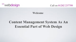 Call on 01202 237799


            Welcome


Content Management System As An
   Essential Part of Web Design
 