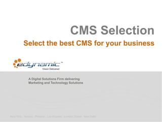 A Digital Solutions Firm delivering
Marketing and Technology Solutions
New York . Toronto . Phoenix . Los Angeles . London. Dubai . New Delhi
CMS Selection
Select the best CMS for your business
 