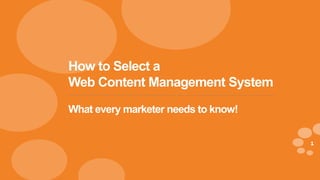 1
eDynamic, Tuesday, August 5, 2014eDynamic, Tuesday, August 5, 2014
1
How to Select a
Web Content Management System
What every marketer needs to know!
 
