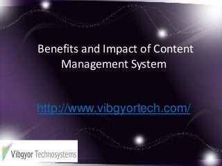 Benefits and Impact of Content
Management System
http://www.vibgyortech.com/
 