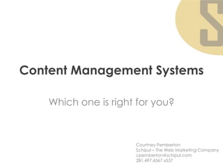 Content Management Systems

    Which one is right for you?



                      Courtney Pemberton
                      Schipul – The Web Marketing Company
                      cpemberton@schipul.com
                      281.497.6567 x537
 