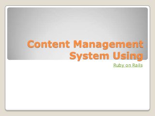 Content Management
System Using
Ruby on Rails
 