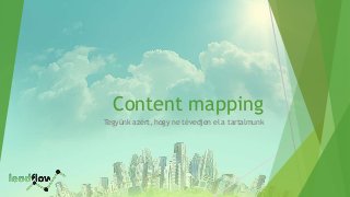 Content mapping
Tegyünk azért, hogy ne tévedjen el a tartalmunk
 