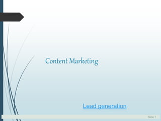 Slide 1
Content Marketing
Lead generation
 