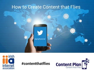 Building your presence on
@gregfrysocial
#contentthatflies
How to Create Content that Flies
 
