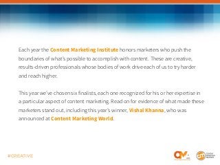 #CREATIVE
Each year the Content Marketing Institute honors marketers who push the
boundaries of what’s possible to accompl...