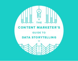 THE
CONTENT MARKETER’S
GUIDE TO
DATA STORYTELLING
 
