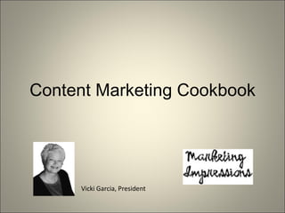 Content Marketing Cookbook Vicki Garcia, President 