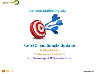 For SEO and Google Updates
           By Miguel Salcido
       Twitter.com/miguelsalcido
 http://www.organicSEOconsultant.com



                                       @MiguelSalcido
 