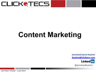 Content Marketing

              Jamshaid (Jam) Hashmi
              jhashmi@clicktecs.com


                @jamshaidhashmi
 