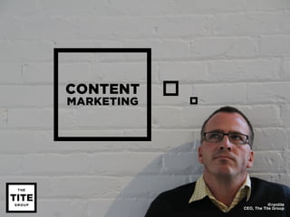 CONTENT
MARKETING




                       @rontite
            CEO, The Tite Group
 