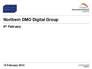 Northern DMO Digital Group
6th February




14 February 2013
 