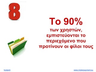 kostanti www.misterpayment.eu
To 90%
των χρηστών,
εμπιστεύονται το
περιεχόμενο που
προτίνουν οι φίλοι τους
 