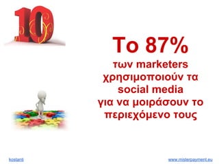 kostanti www.misterpayment.eu
To 87%
των marketers
χρησιμοποιούν τα
social media
για να μοιράσουν το
περιεχόμενο τους
 