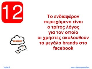 kostanti www.misterpayment.eu
Το ενδιαφέρον
περιεχόμενο είναι
ο τρίτος λόγος
για τον οποίο
οι χρήστες ακολουθούν
τα μεγάλα brands στο
facebook
 