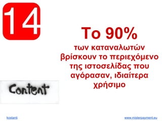 kostanti www.misterpayment.eu
Το 90%
των καταναλωτών
βρίσκουν το περιεχόμενο
της ιστοσελίδας που
αγόρασαν, ιδιαίτερα
χρήσιμο
 