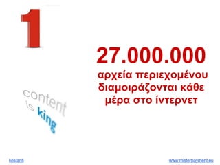 kostanti www.misterpayment.eu
27.000.000
αρχεία περιεχομένου
διαμοιράζονται κάθε
μέρα στο ίντερνετ
 