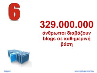 kostanti www.misterpayment.eu
329.000.000
άνθρωποι διαβάζουν
blogs σε καθημερινή
βάση
 
