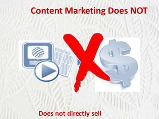 Content Marketing Does NOT

Does not directly sell

 