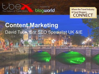 Content Marketing
David Tutin, Snr SEO Specialist UK &IE

 