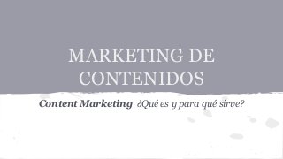 MARKETING DE
CONTENIDOS
Content Marketing ¿Qué es y para qué sirve?

 
