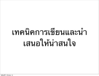 เทคนิคการเขียนและนํา
เสนอให้น่าสนใจ
วันจันทร์ที่ 11 มีนาคม 13
 