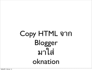 Copy HTML จาก
Blogger
มาใส่
oknation
วันจันทร์ที่ 11 มีนาคม 13
 