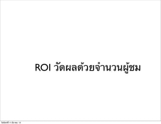 ROI วัดผลด้วยจํานวนผู้ชม
วันจันทร์ที่ 11 มีนาคม 13
 