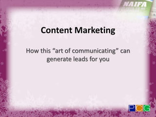 Content Marketing
How this “art of communicating” can
generate leads for you
 