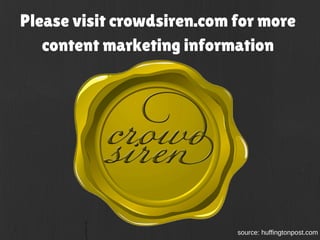 Please visit crowdsiren.com for more
content marketing information
source: huffingtonpost.com
 