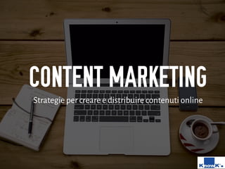 CONTENT MARKETING
Strategie per creare e distribuire contenuti online
 