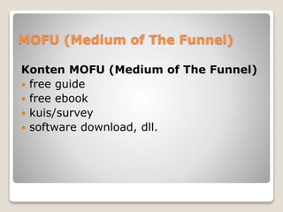 MOFU (Medium of The Funnel)
Konten MOFU (Medium of The Funnel)
 free guide
 free ebook
 kuis/survey
 software download, dll.
 