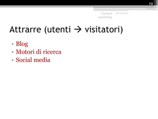 Attrarre (utenti  visitatori)
• Blog
• Motori di ricerca
• Social media
Content
marketing
25/09/2015
19
 