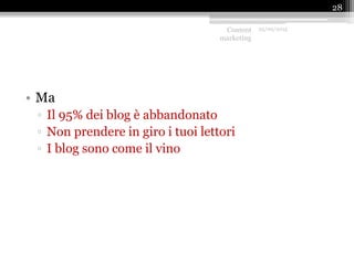 • Ma
▫ Il 95% dei blog è abbandonato
▫ Non prendere in giro i tuoi lettori
▫ I blog sono come il vino
Content
marketing
25/09/2015
28
 