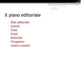 Il piano editoriale
▫ Idea editoriale
▫ Lettori
▫ Tono
▫ Fonti
▫ Rubriche
▫ Frequenza
▫ Amici e nemici
Content
marketing
25/09/2015
34
 