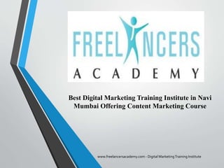 Best Digital Marketing Training Institute in Navi
Mumbai Offering Content Marketing Course
www.freelancersacademy.com - Digital MarketingTraining Institute
 