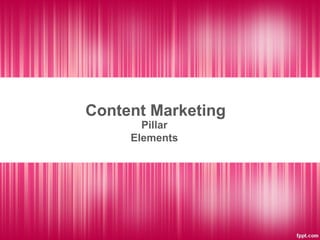 Content Marketing
Pillar
Elements
 
