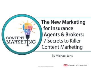 © 2017, Agency Revolution, All Rights Reserved
The New Marketing
for Insurance
Agents & Brokers:
7 Secrets to Killer
Conte...
