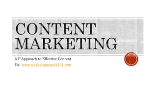 5 P Approach to Effective Content
By: www.marketingspeak101.com
 