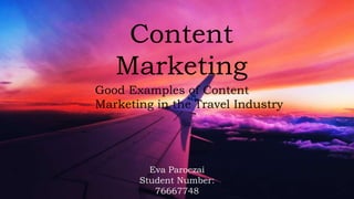 Content
Marketing
Good Examples of Content
Marketing in the Travel Industry
Eva Paroczai
Student Number:
76667748
 