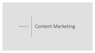Content MarketingWeek 5 & 6
 