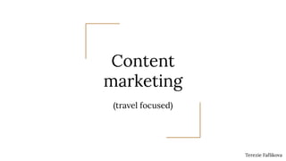 Content
marketing
(travel focused)
Terezie Faﬂikova
 