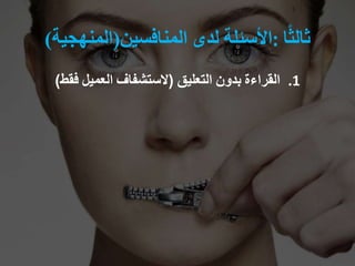 ‫ا‬ً‫ث‬‫ثال‬:‫األسئلة‬‫لدى‬‫المنافسين‬(‫المنهجية‬)
.1‫القراءة‬‫بدون‬‫التعليق‬(‫الستشفاف‬‫العميل‬‫فقط‬)
 