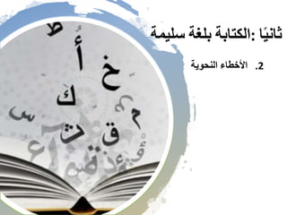 ‫ا‬ً‫ي‬‫ثان‬:‫الكتابة‬‫بلغة‬‫سلي‬‫مة‬
.2‫األخطاء‬‫النحوية‬
 