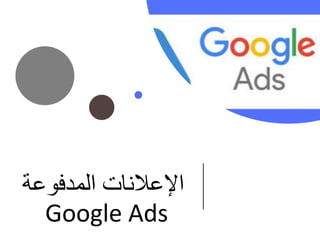 ‫المدفوعة‬ ‫اإلعالنات‬
Google Ads
 