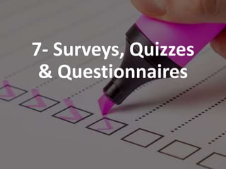 7- Surveys, Quizzes
& Questionnaires
 