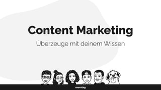 haemeulrich.com
Content Marketing
Überzeuge mit deinem Wissen
morntag
 